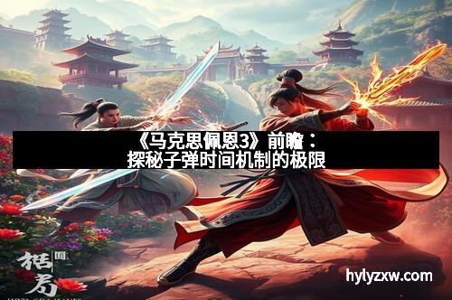 《马克思佩恩3》前瞻：探秘子弹时间机制的极限